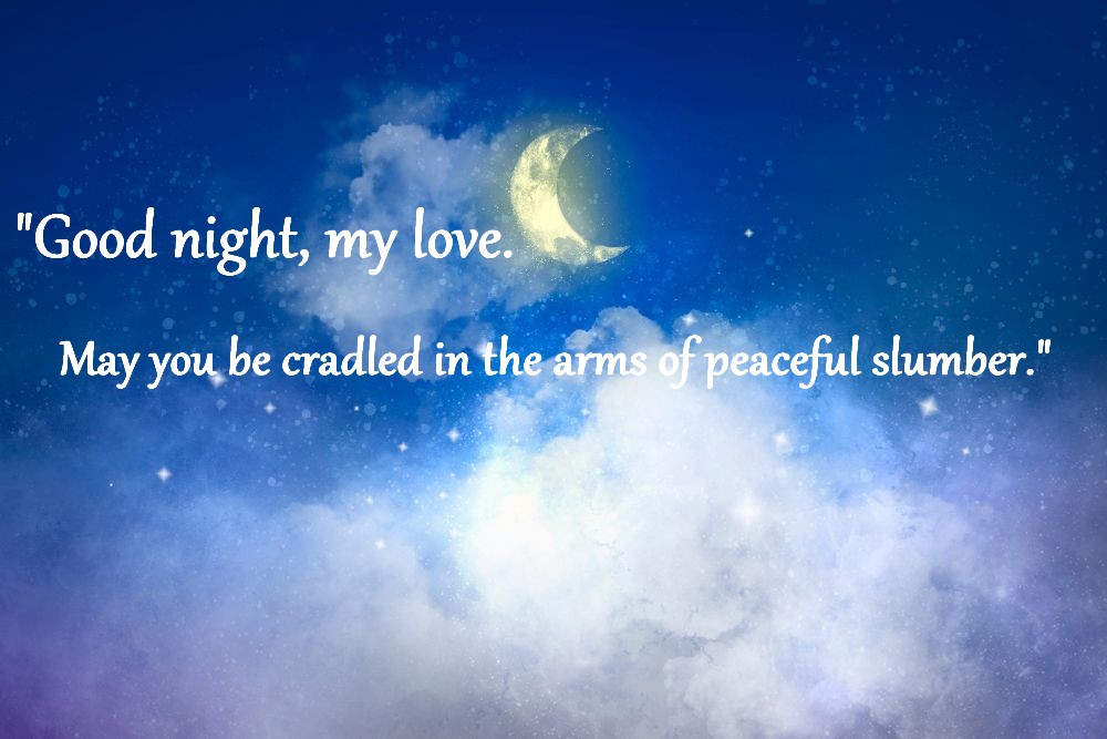Good night, my love. May you be cradled in the arms of peaceful slumber