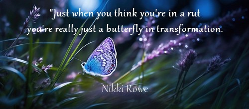 Just when you think you're in a rut, you're really just a butterfly in transformation