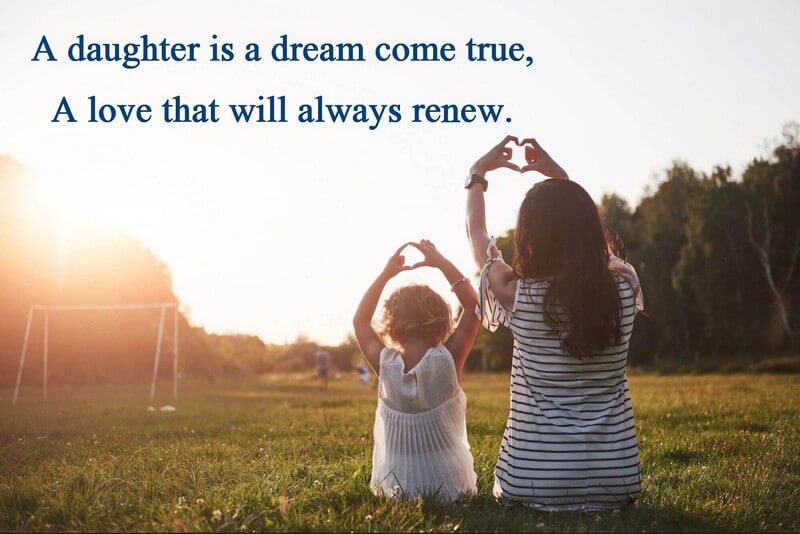 A daughter is a dream come true, a love that will always renew