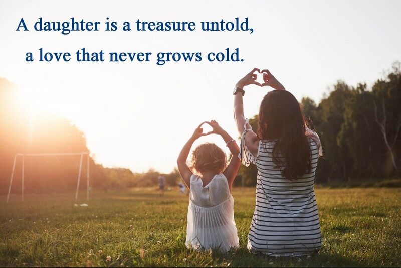 A daughter is a treasure untold, a love that never grows cold